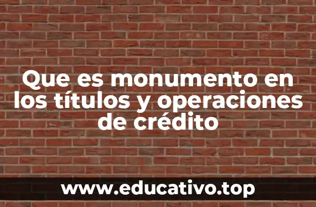 Que es monumento en los títulos y operaciones de crédito