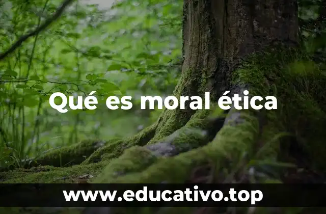 Qué es moral ética