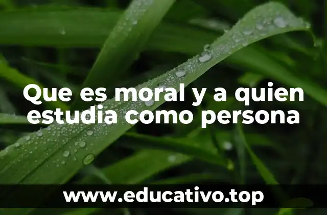 Que es moral y a quien estudia como persona