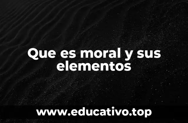 Que es moral y sus elementos