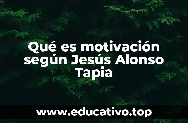 Qué es motivación según Jesús Alonso Tapia