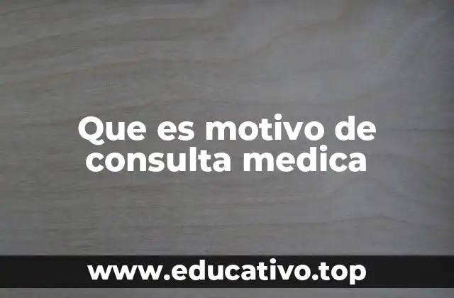 Que es motivo de consulta medica