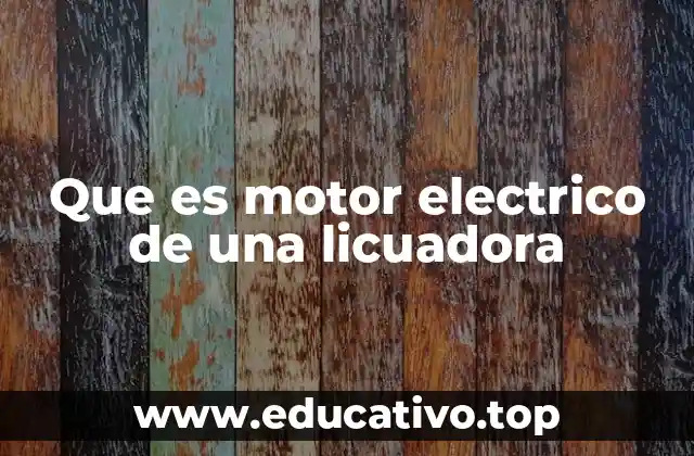 Que es motor electrico de una licuadora