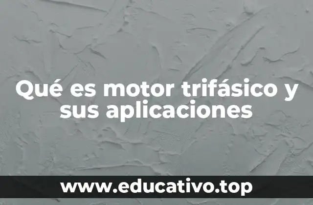 Qué es motor trifásico y sus aplicaciones