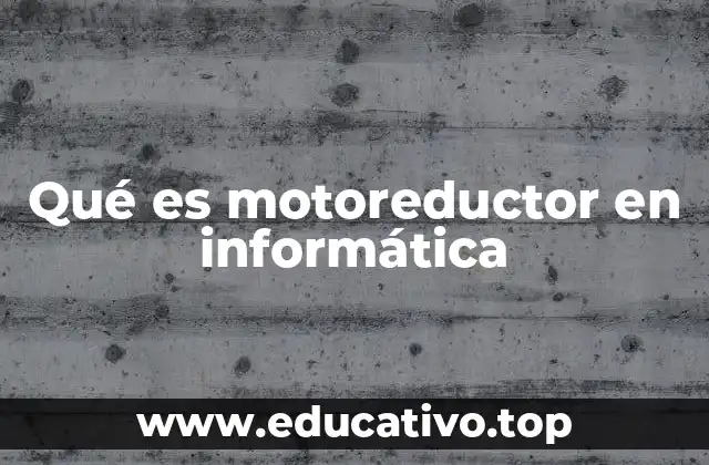 Qué es motoreductor en informática