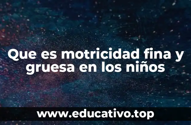 Que es motricidad fina y gruesa en los niños