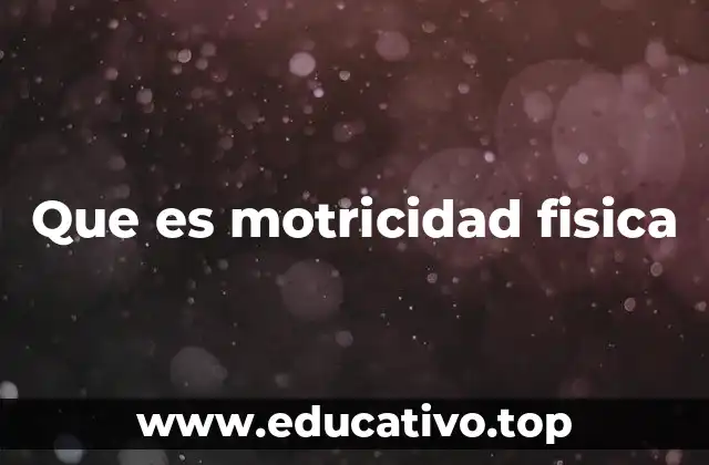 La importancia de los movimientos corporales en el desarrollo humano