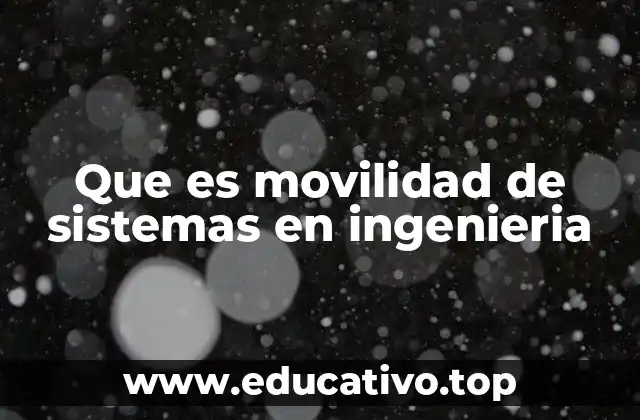 Que es movilidad de sistemas en ingenieria