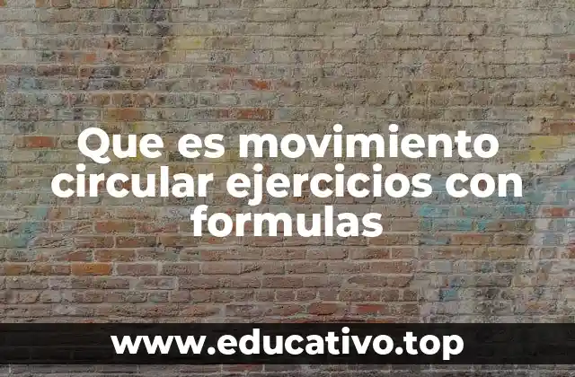 Que es movimiento circular ejercicios con formulas