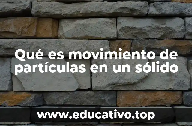 Qué es movimiento de partículas en un sólido