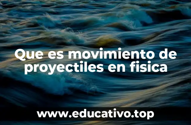 Que es movimiento de proyectiles en fisica