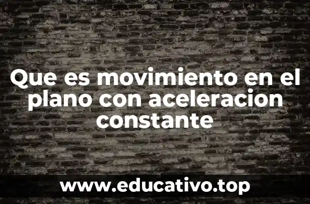 Que es movimiento en el plano con aceleracion constante