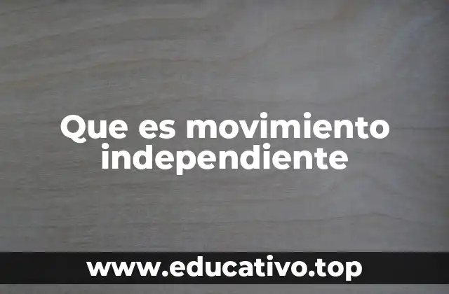 Que es movimiento independiente