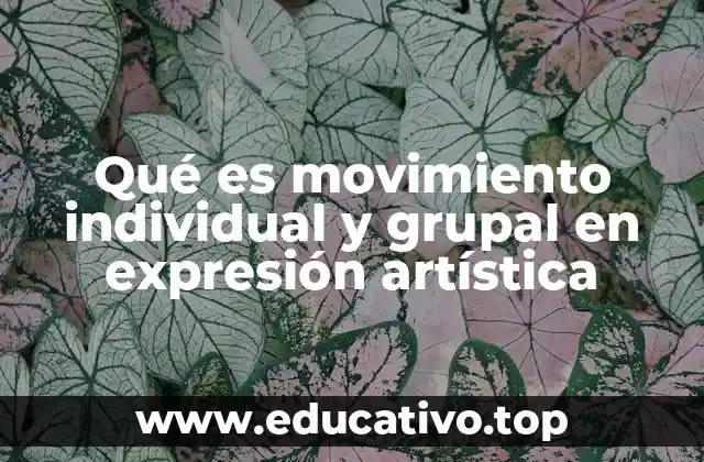Qué es movimiento individual y grupal en expresión artística