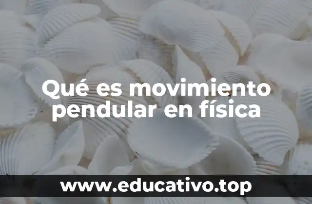 Qué es movimiento pendular en física