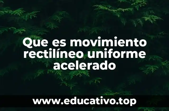 Que es movimiento rectilíneo uniforme acelerado