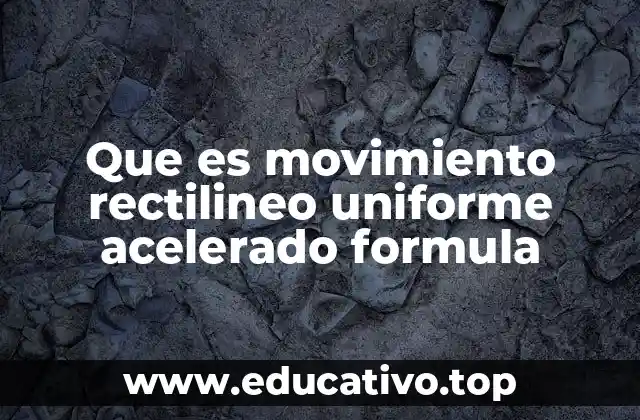 Que es movimiento rectilineo uniforme acelerado formula