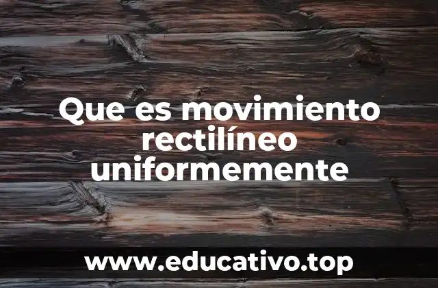 Que es movimiento rectilíneo uniformemente