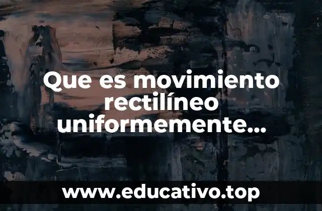 Que es movimiento rectilíneo uniformemente acelerado