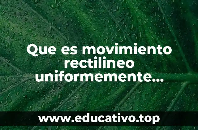 Que es movimiento rectilineo uniformemente acelerado y sus formulas