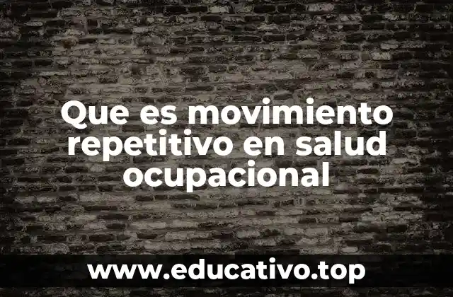 Que es movimiento repetitivo en salud ocupacional