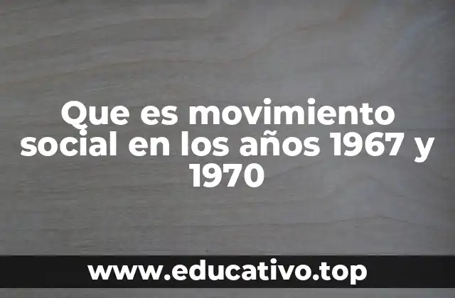 Que es movimiento social en los años 1967 y 1970