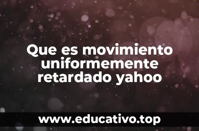 Que es movimiento uniformemente retardado yahoo