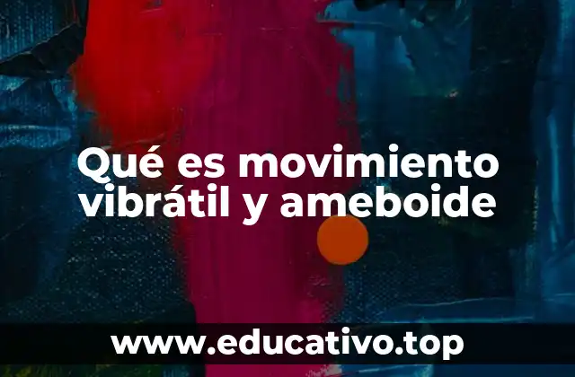 Qué es movimiento vibrátil y ameboide