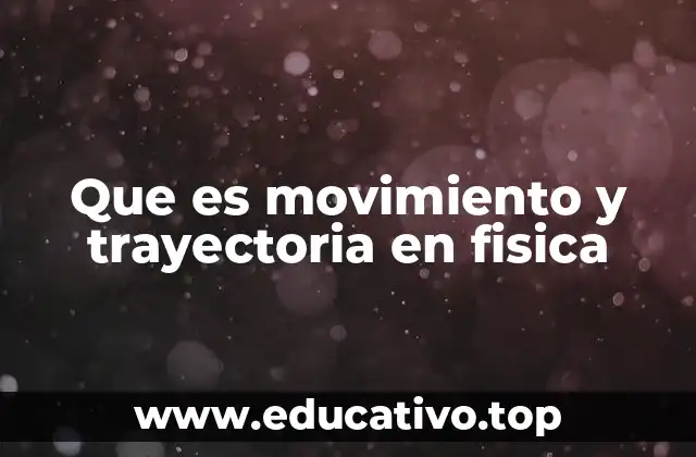 Que es movimiento y trayectoria en fisica