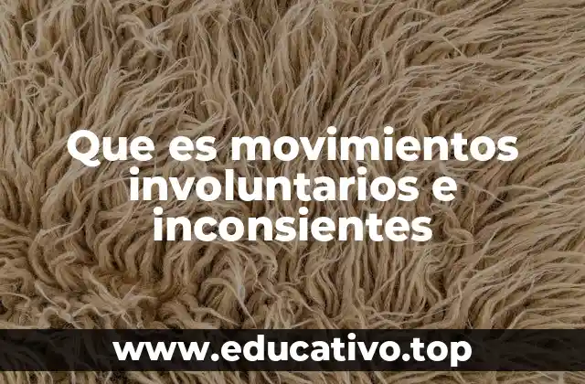 Que es movimientos involuntarios e inconsientes