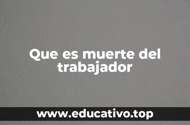 Que es muerte del trabajador