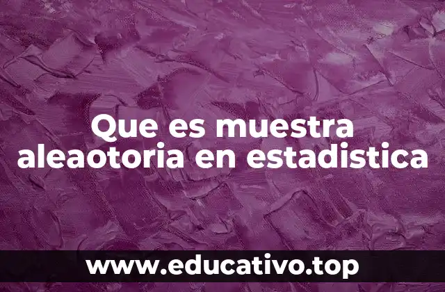 Que es muestra aleaotoria en estadistica