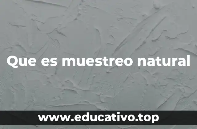 La importancia del muestreo natural en el estudio de los ecosistemas