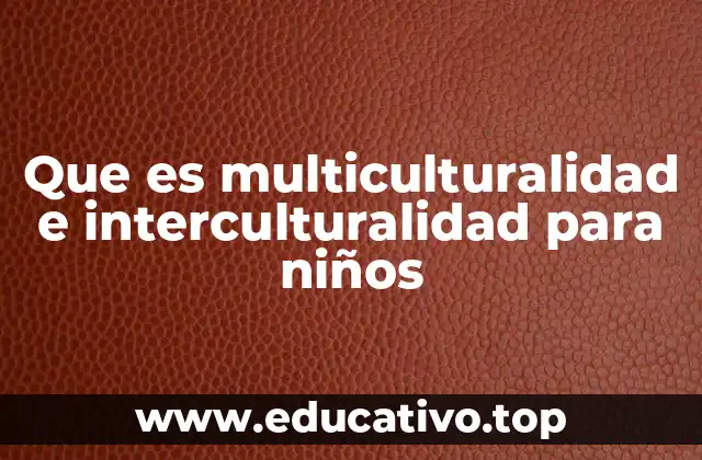 Que es multiculturalidad e interculturalidad para niños