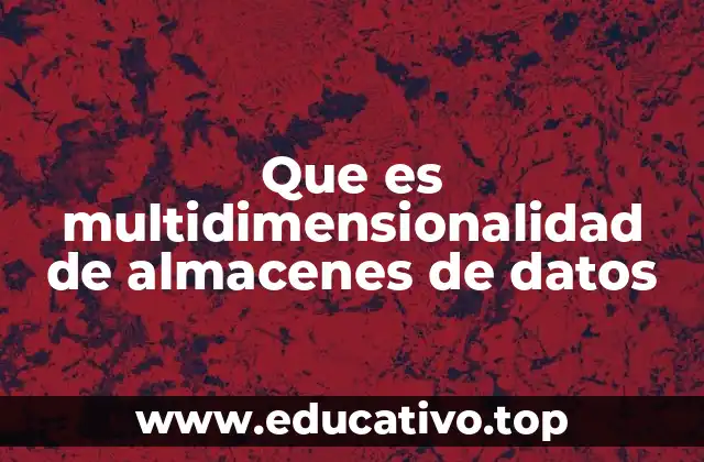 Que es multidimensionalidad de almacenes de datos