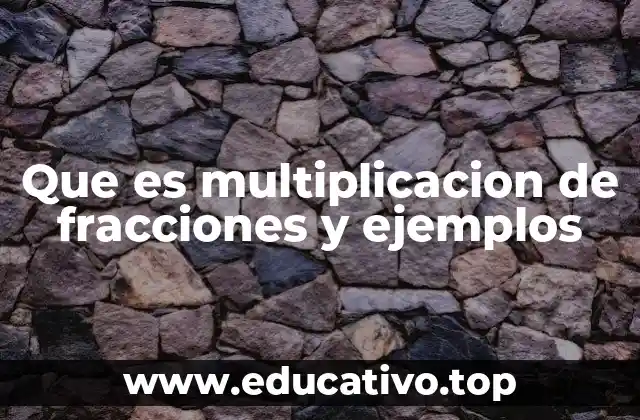 Que es multiplicacion de fracciones y ejemplos