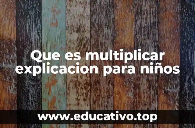 Que es multiplicar explicacion para niños