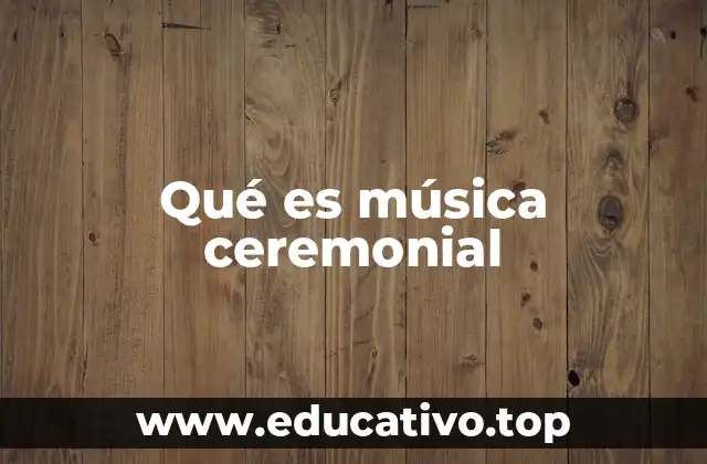Qué es música ceremonial