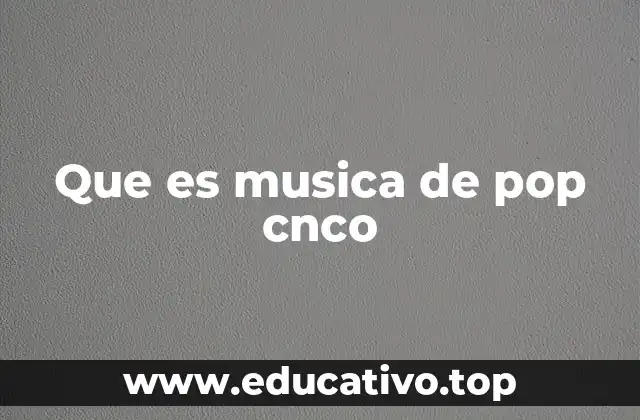 Que es musica de pop cnco