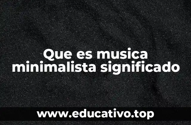Que es musica minimalista significado