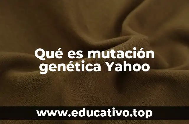 Qué es mutación genética Yahoo