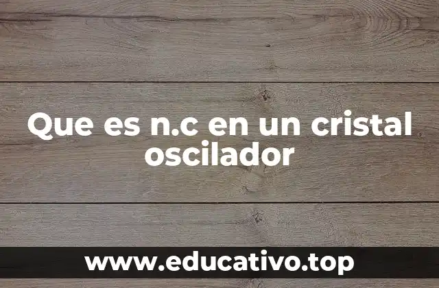 Que es n.c en un cristal oscilador