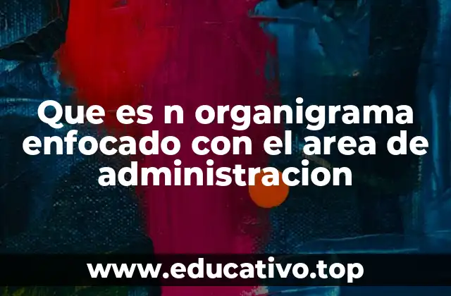 Que es n organigrama enfocado con el area de administracion