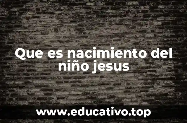 Que es nacimiento del niño jesus