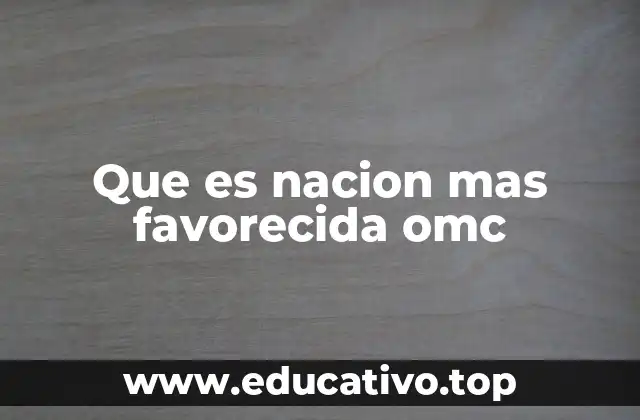 Que es nacion mas favorecida omc