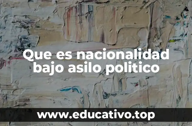Que es nacionalidad bajo asilo politico