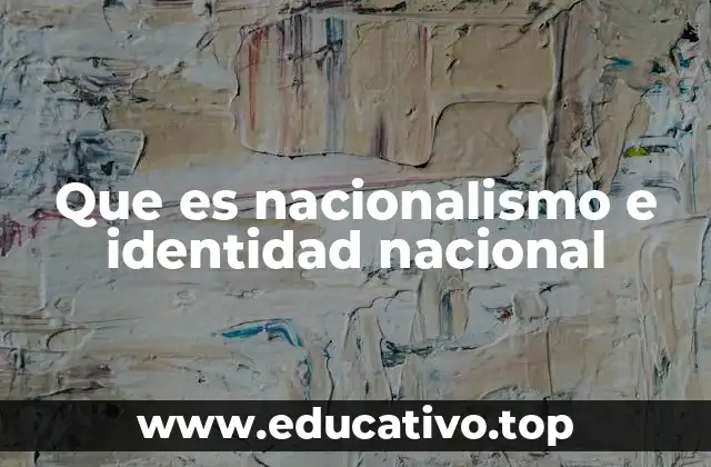 Que es nacionalismo e identidad nacional