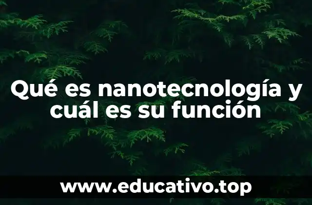 Qué es nanotecnología y cuál es su función