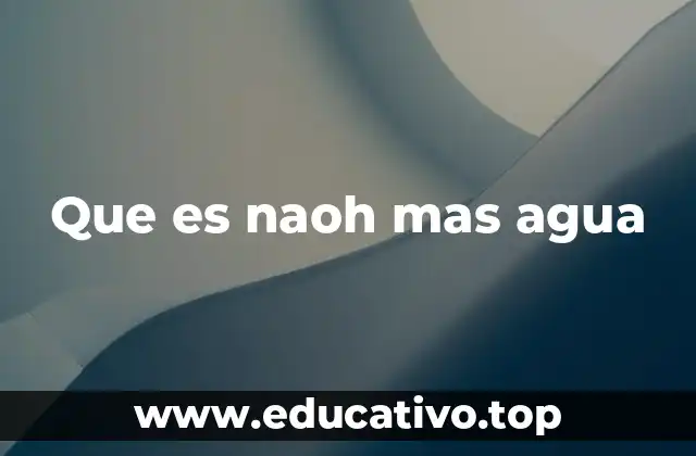 Que es naoh mas agua