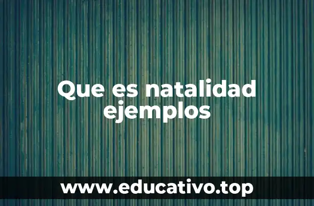 Que es natalidad ejemplos